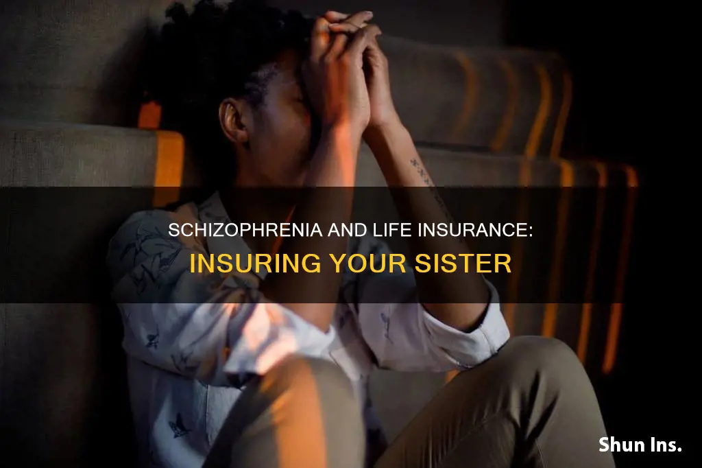 can you get life insurance on sister with schizophrenia