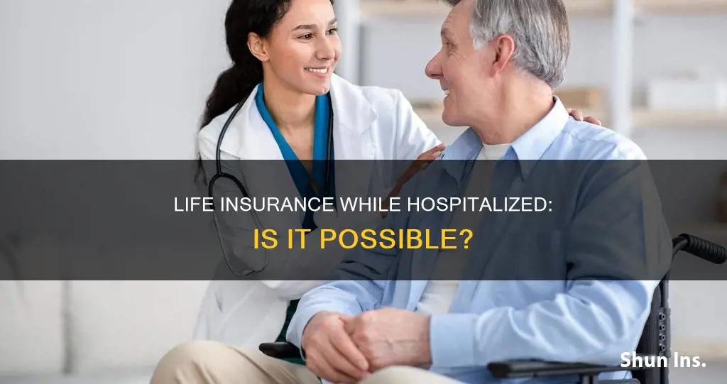 can you get life insurance while in the hospital