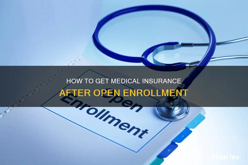 can you get medical insurance after open enrollment