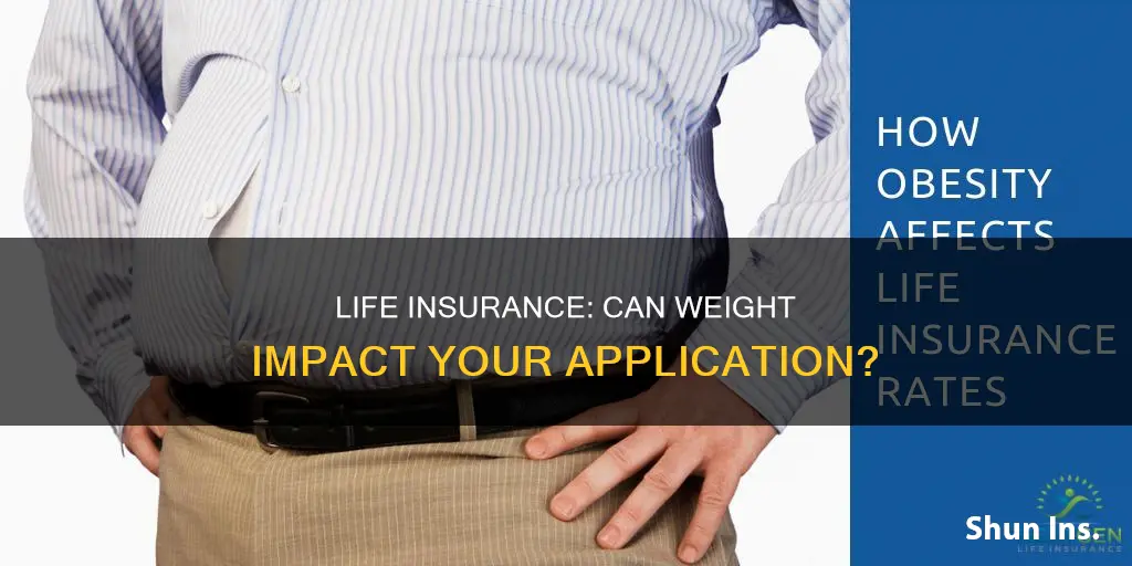 can you get rejected for life insurance beacuse of weight