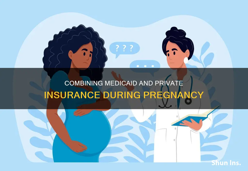 can you have medicaid and private insurance while pregnant