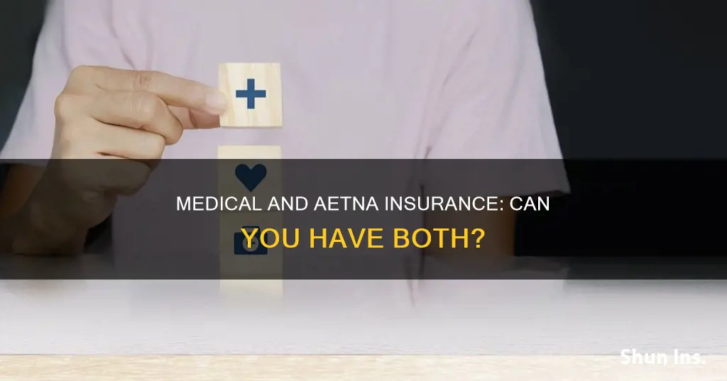 can you have medical and aetna insurance