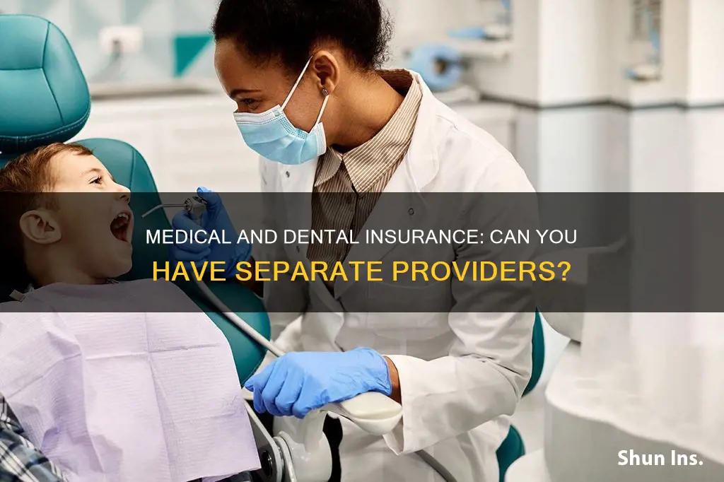 can you have separate providers for medical and dental insurance