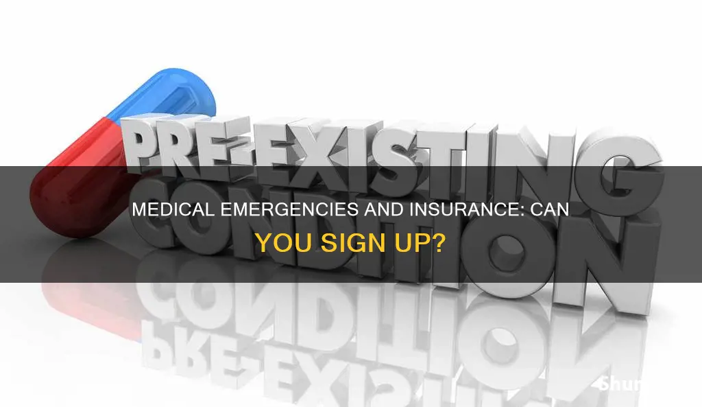 can you sign up for insurance if medical issue arises