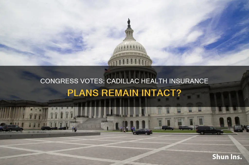 did congress just vote to keep cadillac health insurance