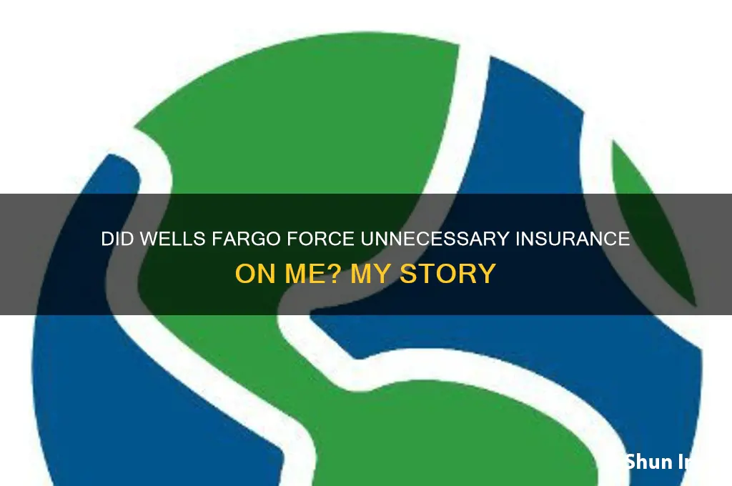 did wells fargo force insurance on me