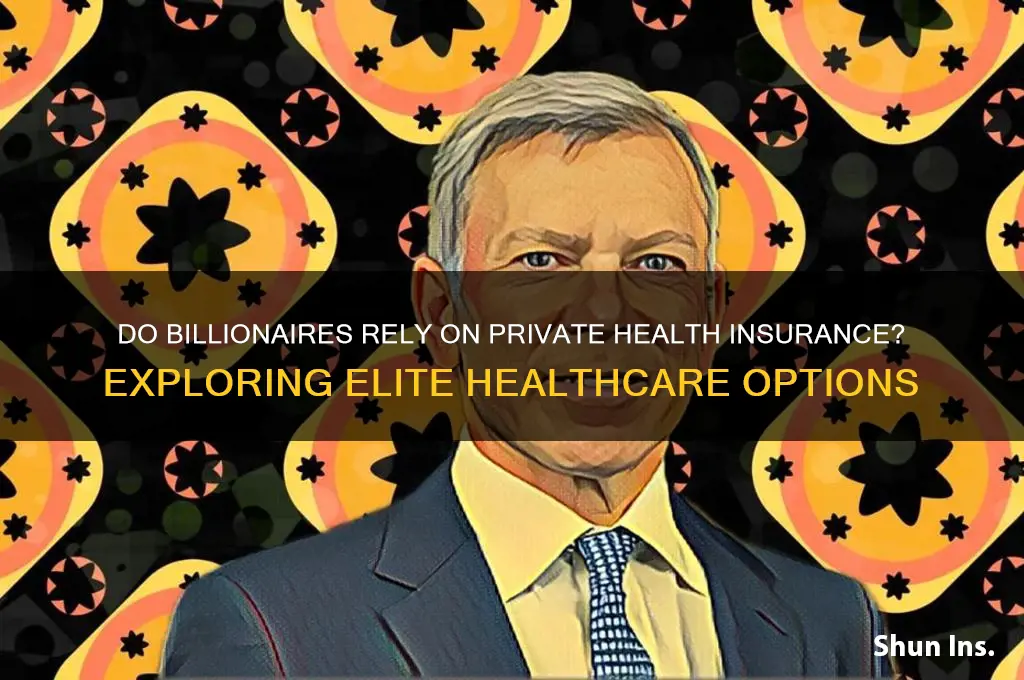 do billionaires have private health insurance
