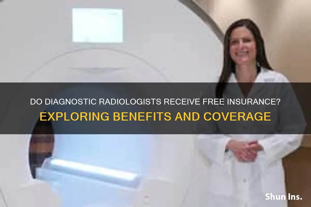 do diagnostic radiologist recieve free insurance
