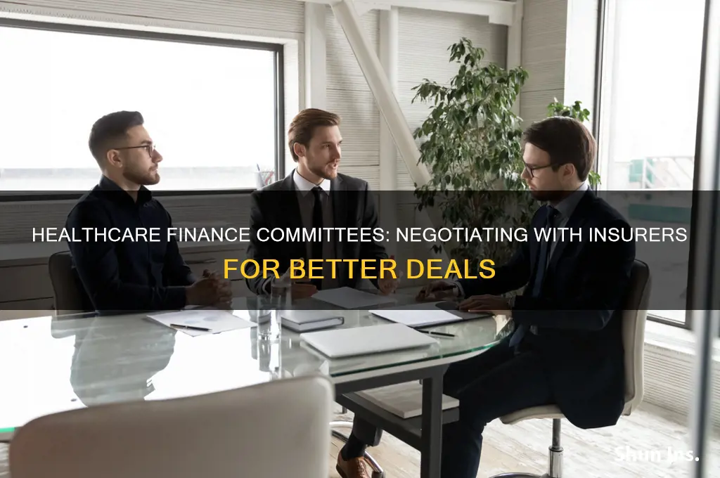 do finance committees of healthcare organizations negotiate with insurers