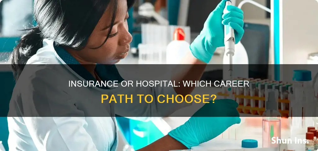 do I go into insurance or hospital