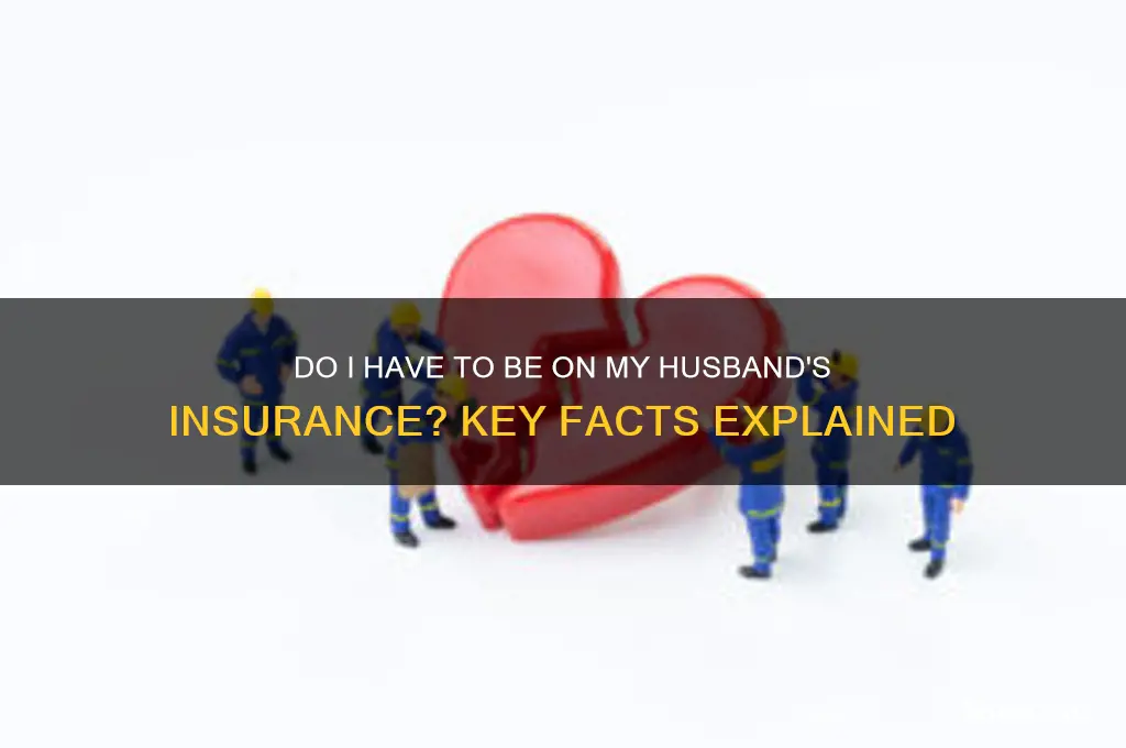 do i have to be on my husbands insurance
