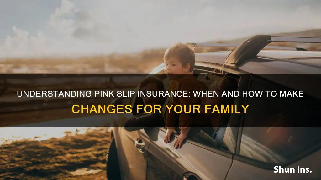 do I have to change pink slip family insurance