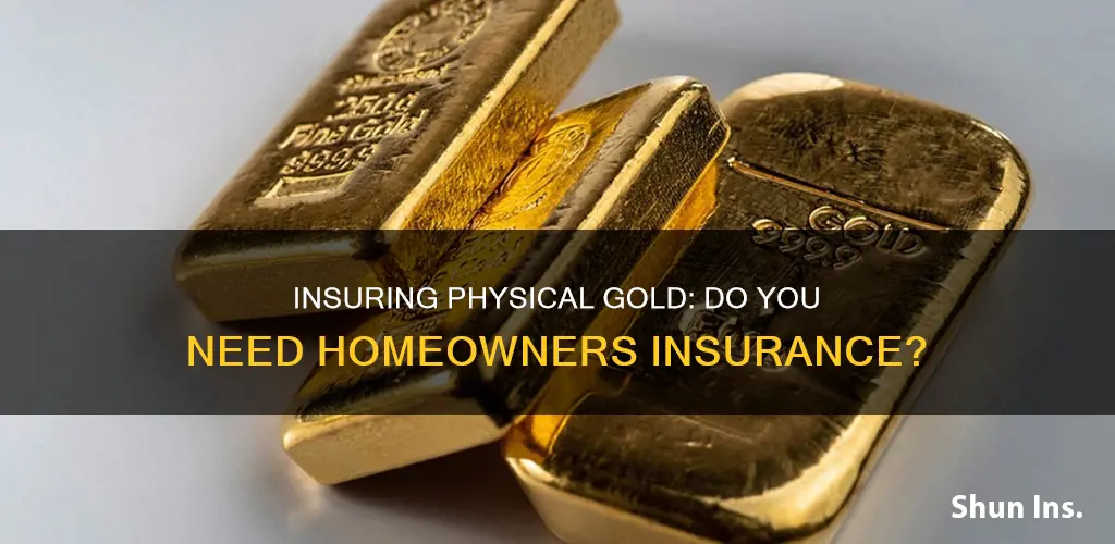 do I have to insure phsyical gold homeowners insurance