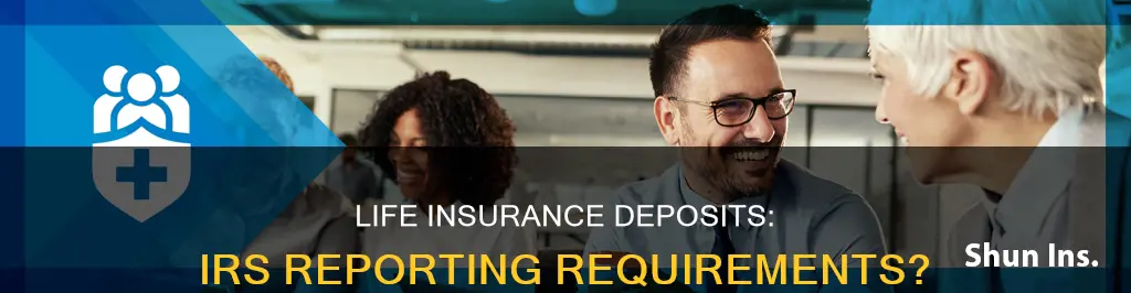 do I have to report life insurance deposit to irs