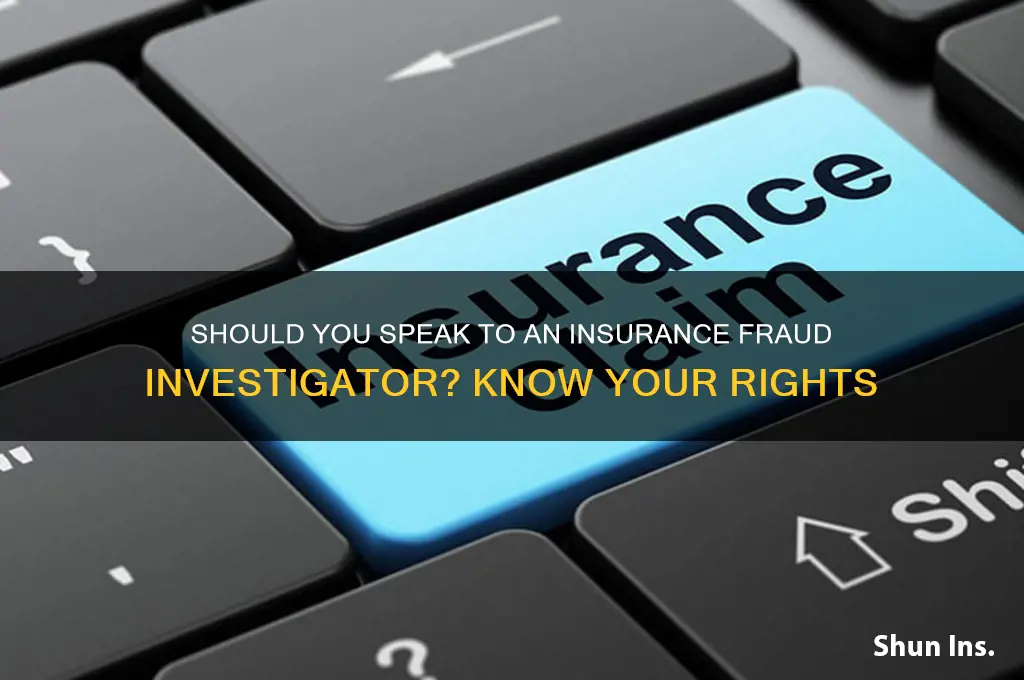 do i have to talk to insurance fraud investigator