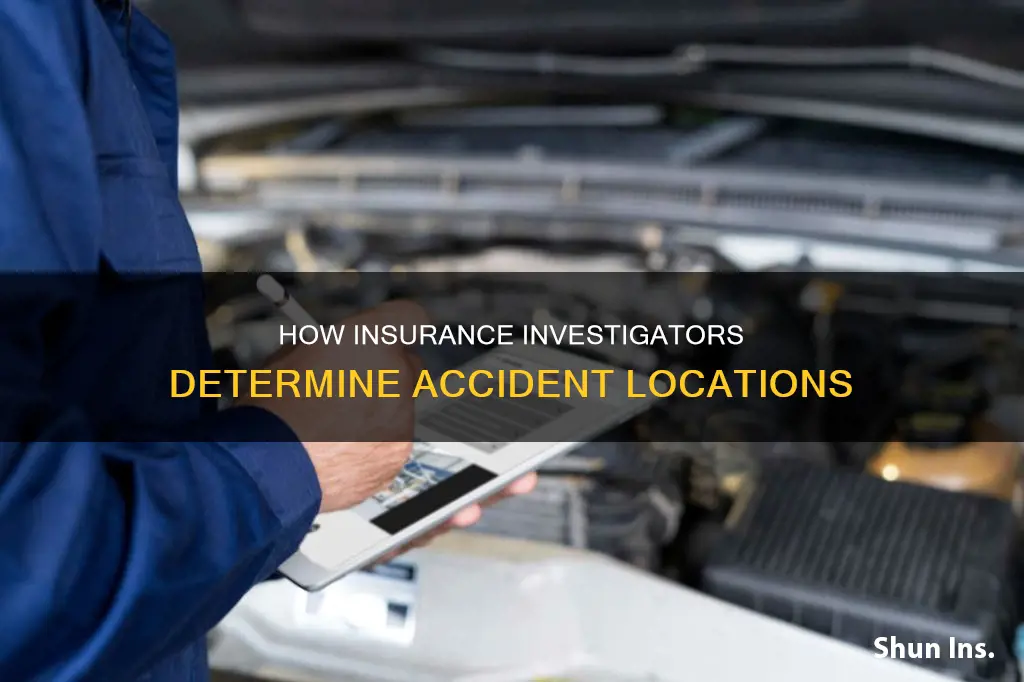 do insurance investigators check the lovstion of accident