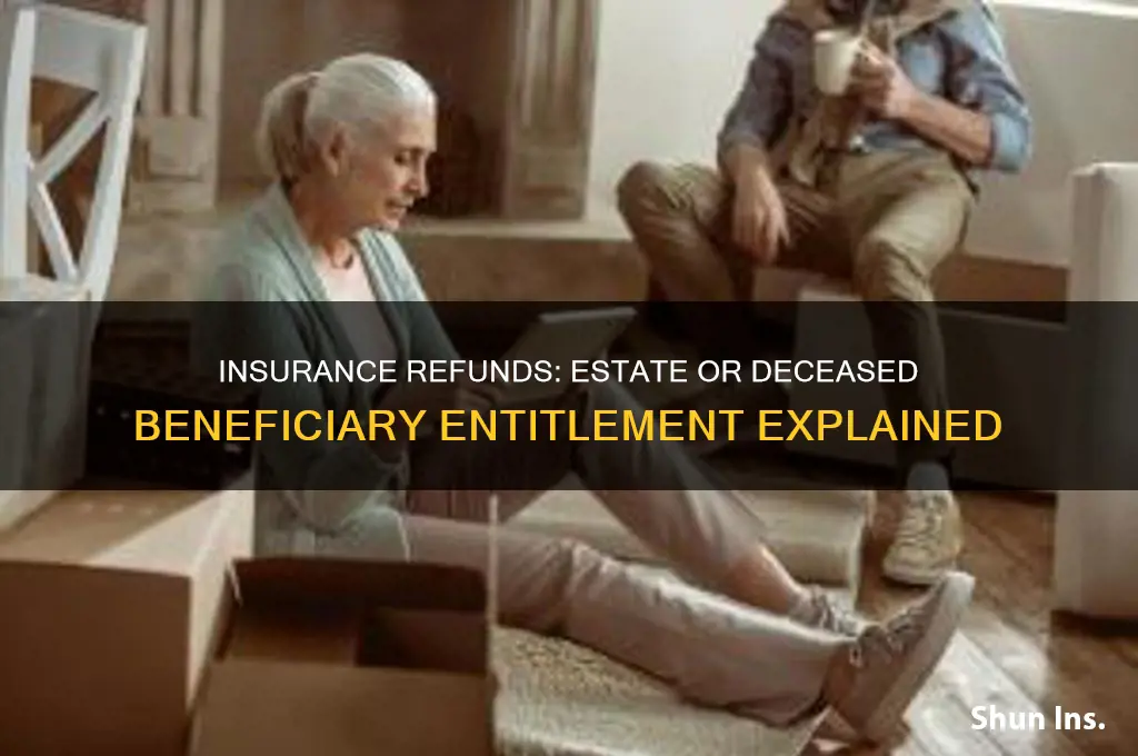 do insurance issue refunds to the estate or the deceased
