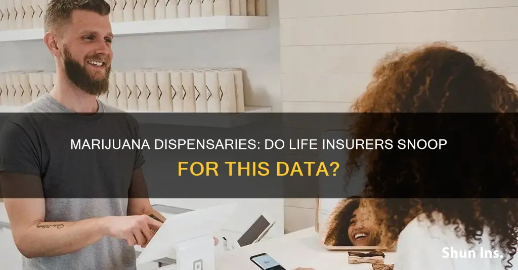 do life insurance compaines get information from marijuina dispenseries