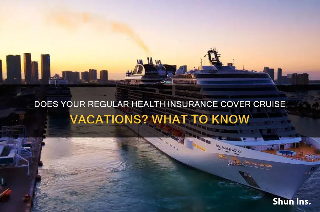 do my regulaor health insurance cover my cruise vacations