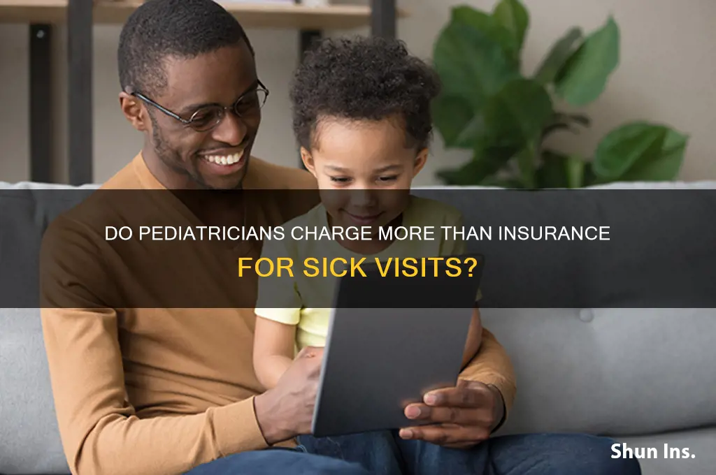 do paediatrician charge more than the insurance for sick visit