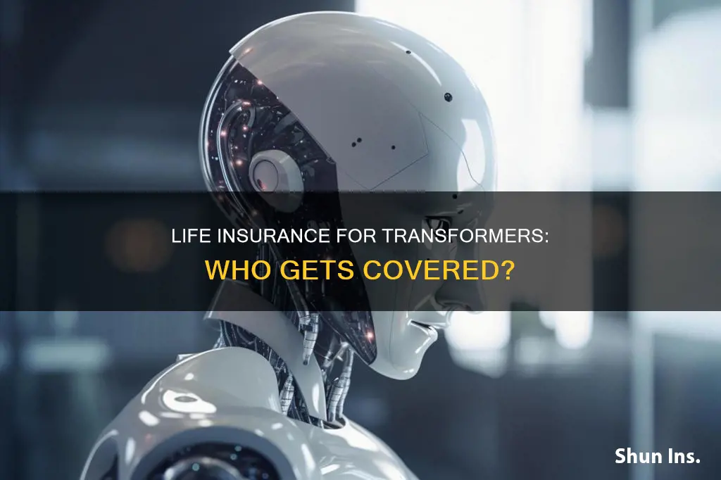 do transformers get life insurance or