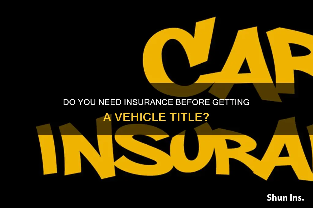 do you have to have insurance before gettingtitle