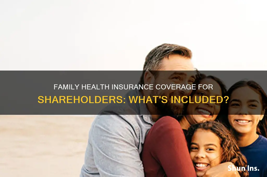 does entire family health insurance included on 2 shareholder