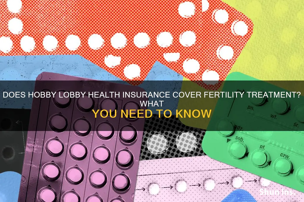 does hobby lobby health insurance cover fertility treatment