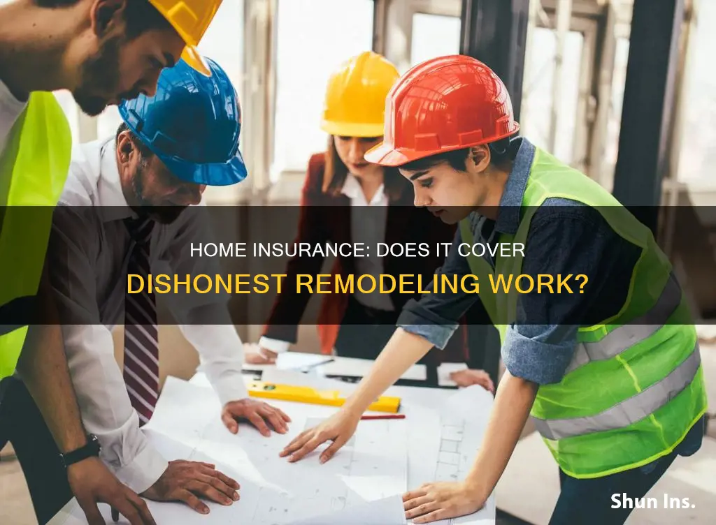 does homeowner insurance cover dishonest remodel work