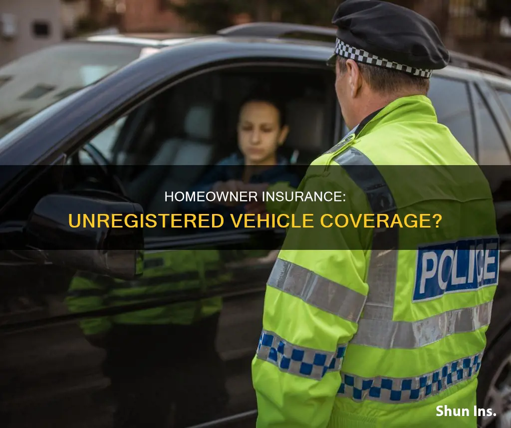 does homeowner insurance cover unregistered vehicle