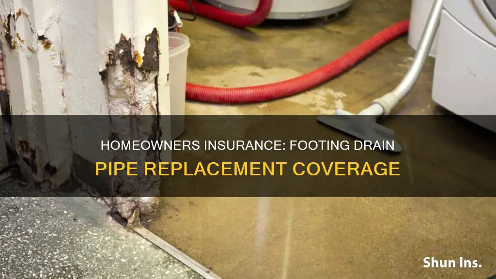 does homeowners insurance cover footing drain pipe replacement