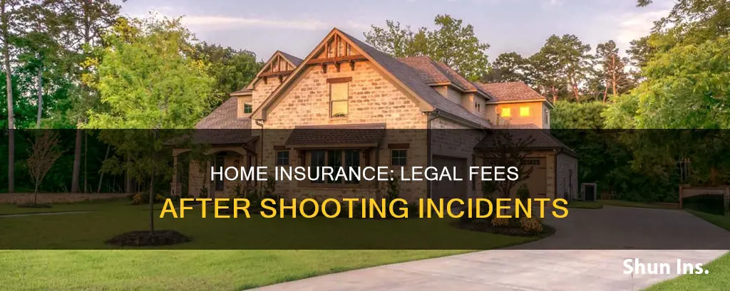 does homeowners insurance cover legal fees of you shoot someone