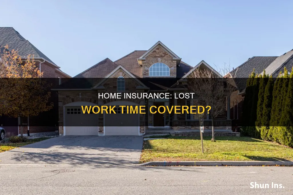 does homeowners insurance cover time lost at work