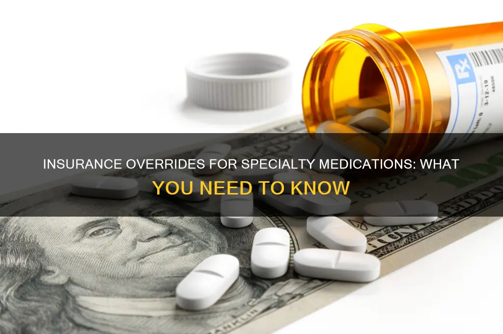 does insurance give override for specialty meds