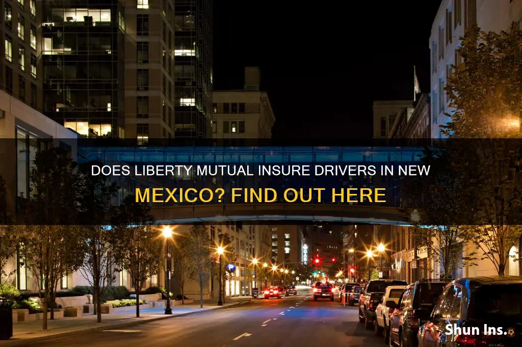 does liberty mutual ins insure drivers in new mexico