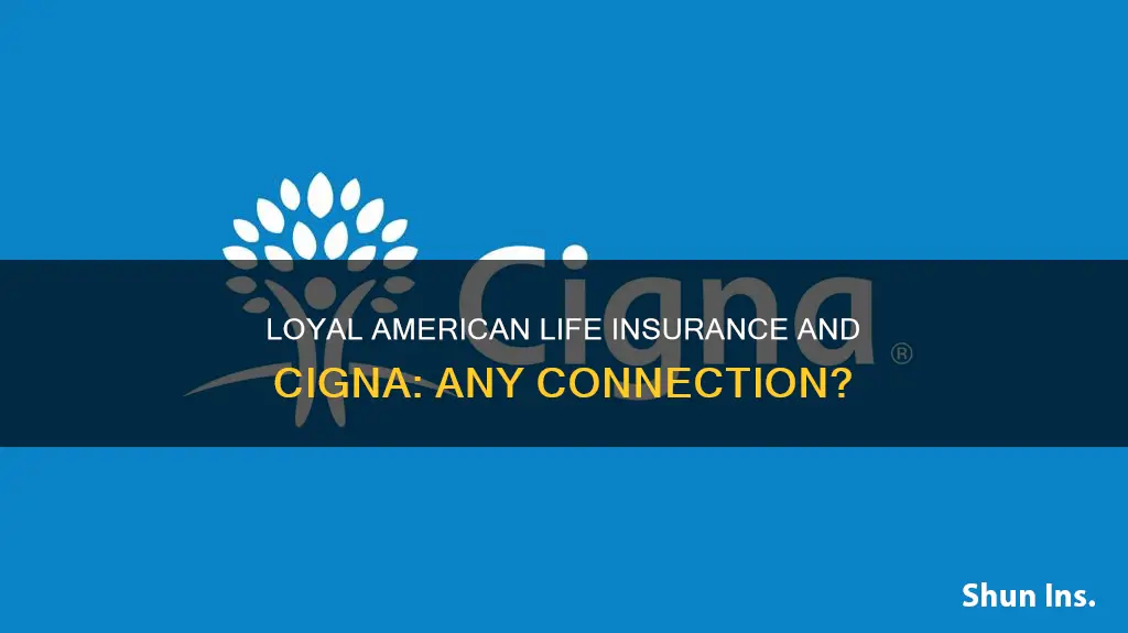 does loyal american life insurance have any connection with cigna