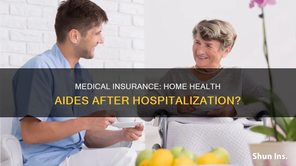 does medical insurance cover home heaalth aides after hospitalization