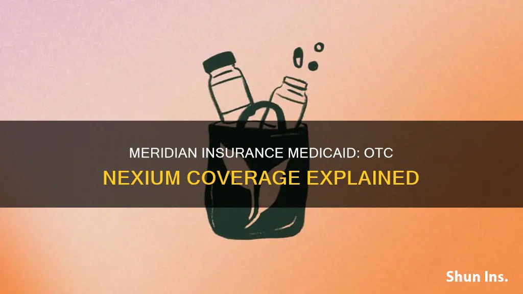 does meridian insurance medicaid cover otc nexium