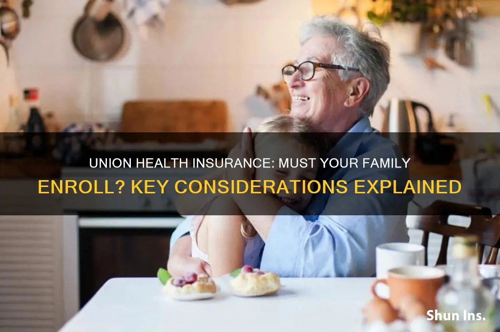 does my family have to enroll in union health insurance