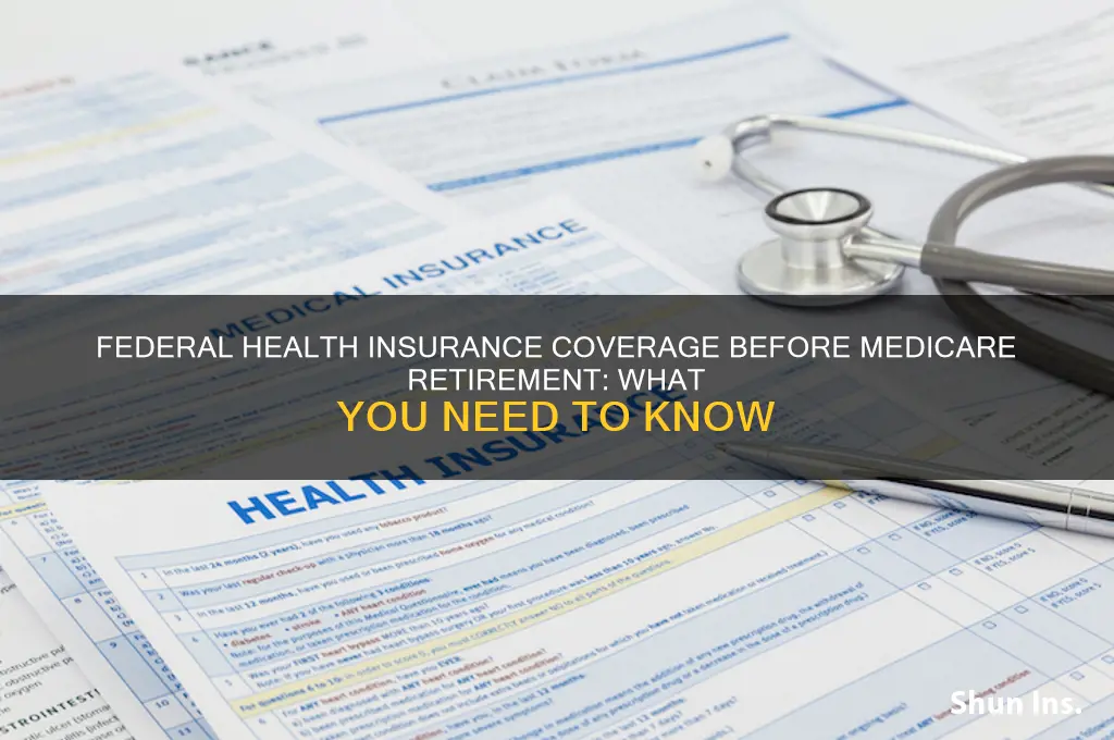 does my federal health insurence cover me before medicare retire
