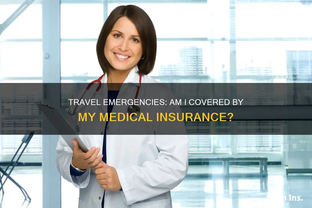 does my medical insurance provide emergency medical coverage while traveling