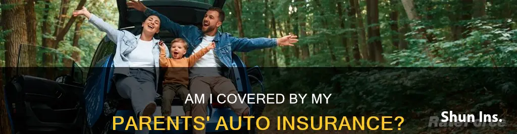 does my parents auto insurance cover me