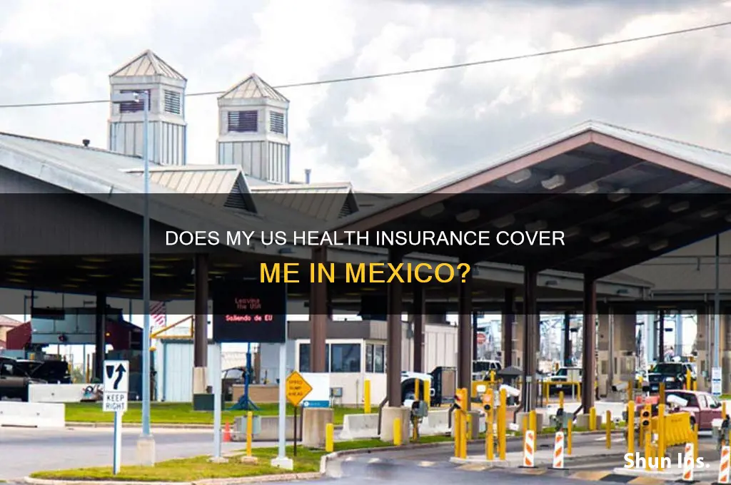 does my us health insurance cover me in mexico