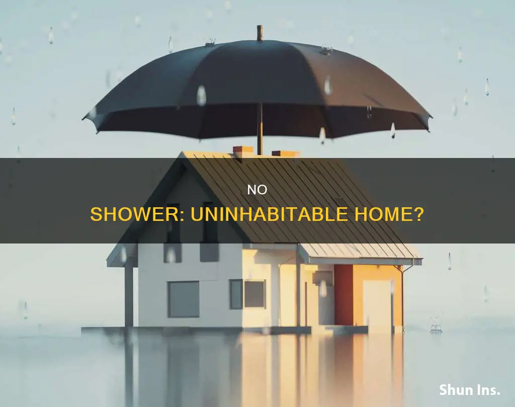 does no shower make a house uninhabitable by insurance standards