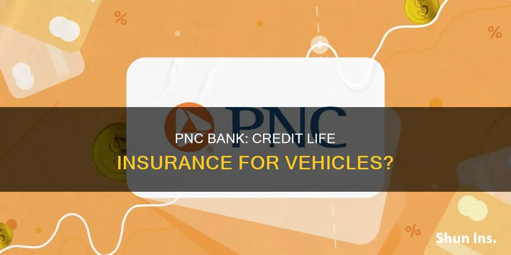 does pnc bank offer credit life insurance on vehicles