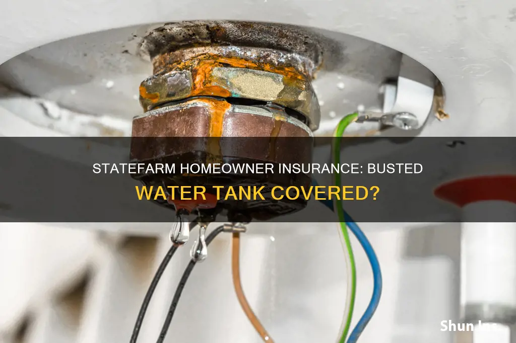 does statefarm homeowner insurance cover a busted water tank