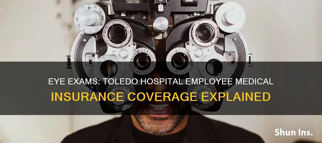 does toledo hospital employee medical insurance cover eye exams