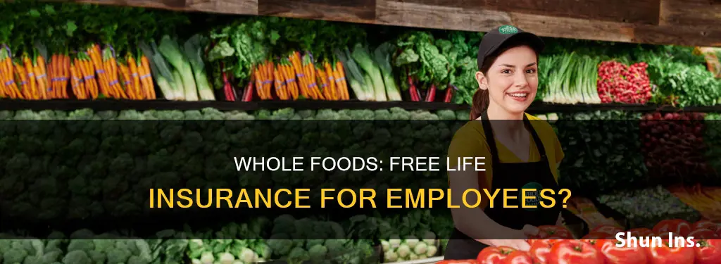 does whole foods provide free life insurance for employees