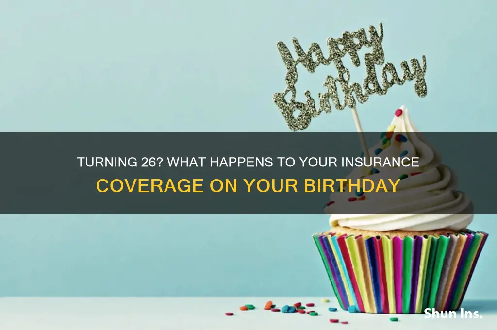 does your insurance 3nd the day you turn 26