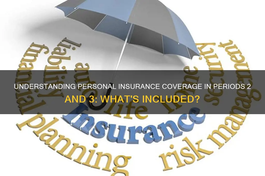 does your personal insurance over period 2 and 3